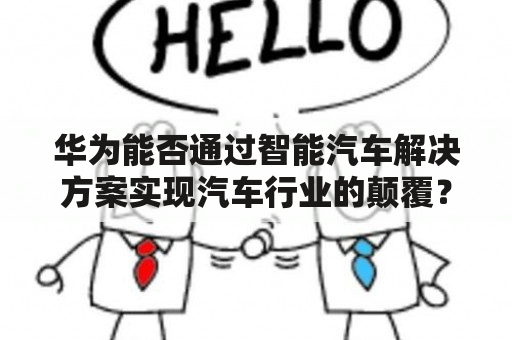 华为能否通过智能汽车解决方案实现汽车行业的颠覆？