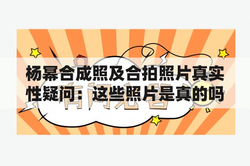 杨幂合成照及合拍照片真实性疑问：这些照片是真的吗？