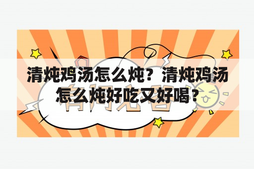 清炖鸡汤怎么炖？清炖鸡汤怎么炖好吃又好喝？