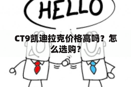 CT9凯迪拉克价格高吗？怎么选购？