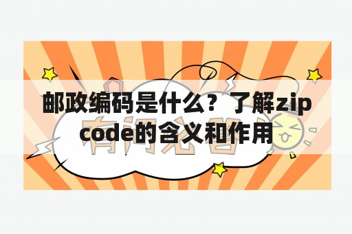 邮政编码是什么？了解zipcode的含义和作用