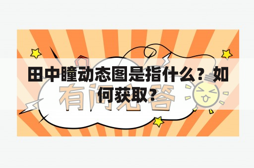 田中瞳动态图是指什么？如何获取？