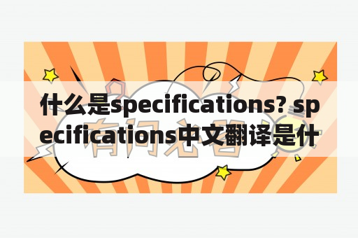 什么是specifications? specifications中文翻译是什么?