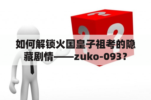 如何解锁火国皇子祖考的隐藏剧情——zuko-093？