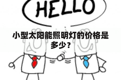 小型太阳能照明灯的价格是多少？