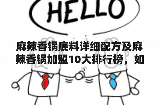 麻辣香锅底料详细配方及麻辣香锅加盟10大排行榜，如何制作正宗的麻辣香锅？