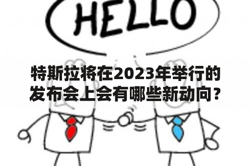 特斯拉将在2023年举行的发布会上会有哪些新动向？