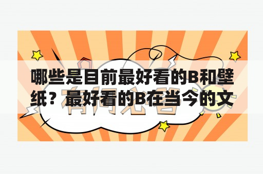 哪些是目前最好看的B和壁纸？最好看的B在当今的文化趋势下，B类电影大多是以禁忌为主题的，观影体验相比于其他类型的电影来说更加刺激和独特。对于这一类型的影片，目前最好看的B电影可以说是《50度灰》了。它以现代都市爱情为背景，展现了一段另类的恋爱故事。影片中的情节、画面和音乐贯穿始终，让人感受到强烈的冲击和震撼。而且影片拍摄的时候顾虑比较少，因此观众可以毫无拘束的享受到这种刺激，留下深刻的记忆。