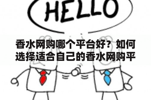 香水网购哪个平台好？如何选择适合自己的香水网购平台？