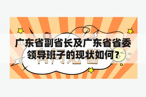 广东省副省长及广东省省委领导班子的现状如何？