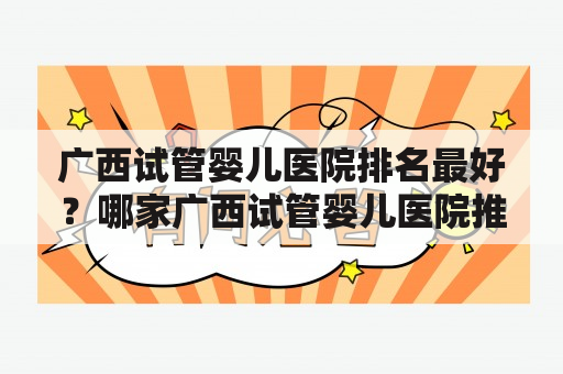 广西试管婴儿医院排名最好？哪家广西试管婴儿医院推荐？