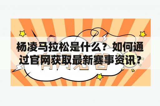 杨凌马拉松是什么？如何通过官网获取最新赛事资讯？