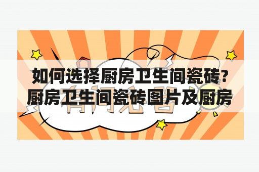 如何选择厨房卫生间瓷砖?厨房卫生间瓷砖图片及厨房卫生间瓷砖装修效果图大全！