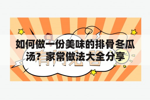 如何做一份美味的排骨冬瓜汤？家常做法大全分享