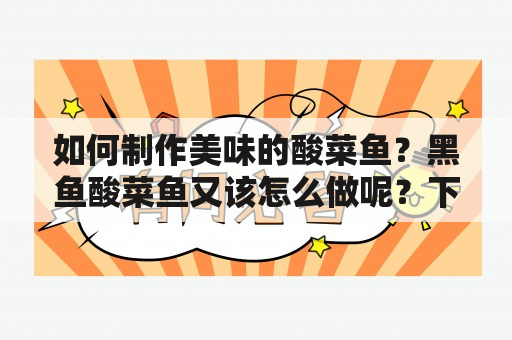 如何制作美味的酸菜鱼？黑鱼酸菜鱼又该怎么做呢？下面为大家带来详细的酸菜鱼的做法视频教程及黑鱼酸菜鱼的做法视频教程。