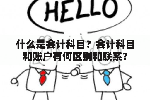 什么是会计科目？会计科目和账户有何区别和联系？