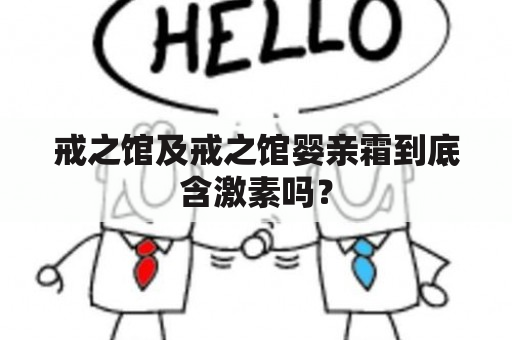 戒之馆及戒之馆婴亲霜到底含激素吗？