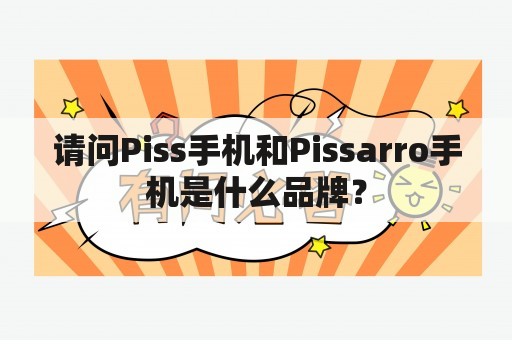 请问Piss手机和Pissarro手机是什么品牌？