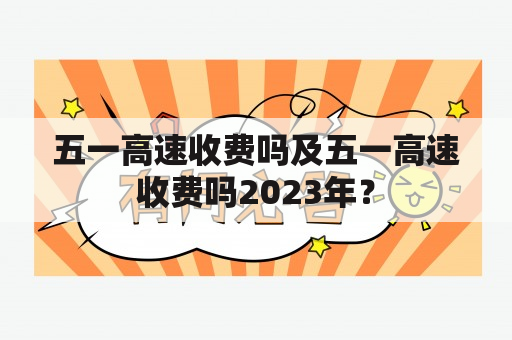 五一高速收费吗及五一高速收费吗2023年？