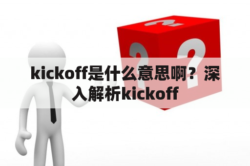 kickoff是什么意思啊？深入解析kickoff