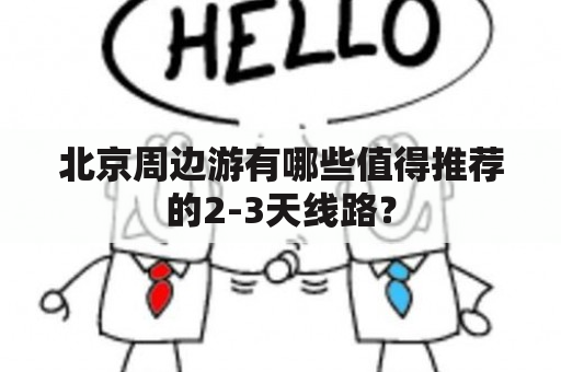 北京周边游有哪些值得推荐的2-3天线路？