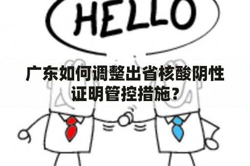 广东如何调整出省核酸阴性证明管控措施？