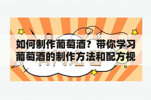 如何制作葡萄酒？带你学习葡萄酒的制作方法和配方视频！