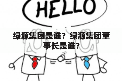 绿源集团是谁？绿源集团董事长是谁？