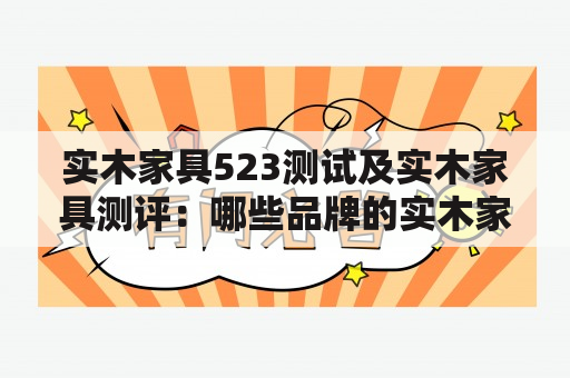 实木家具523测试及实木家具测评：哪些品牌的实木家具更值得购买？