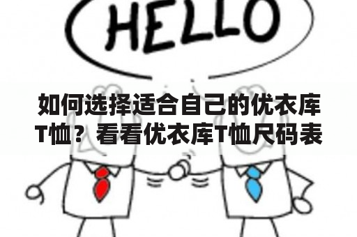 如何选择适合自己的优衣库T恤？看看优衣库T恤尺码表吧！