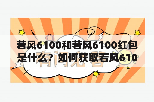 若风6100和若风6100红包是什么？如何获取若风6100红包？