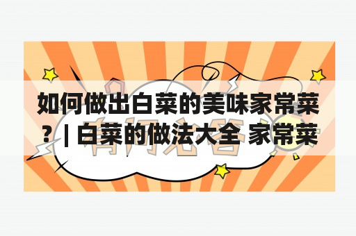 如何做出白菜的美味家常菜？| 白菜的做法大全 家常菜做法及白菜的做法大全 家常菜做法视频