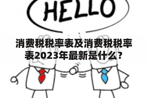 消费税税率表及消费税税率表2023年最新是什么？