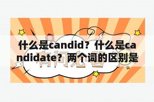 什么是candid？什么是candidate？两个词的区别是什么？