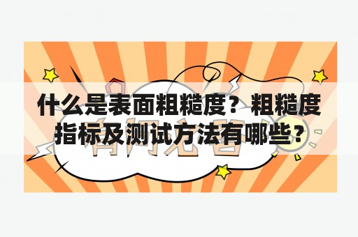 什么是表面粗糙度？粗糙度指标及测试方法有哪些？