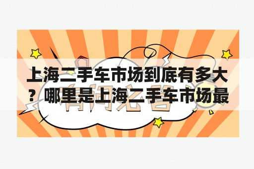 上海二手车市场到底有多大？哪里是上海二手车市场最大的二手车市场？