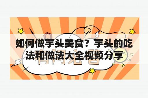 如何做芋头美食？芋头的吃法和做法大全视频分享