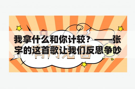 我拿什么和你计较？——张宇的这首歌让我们反思争吵的意义