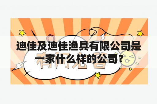 迪佳及迪佳渔具有限公司是一家什么样的公司？