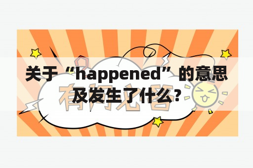 关于“happened”的意思及发生了什么？