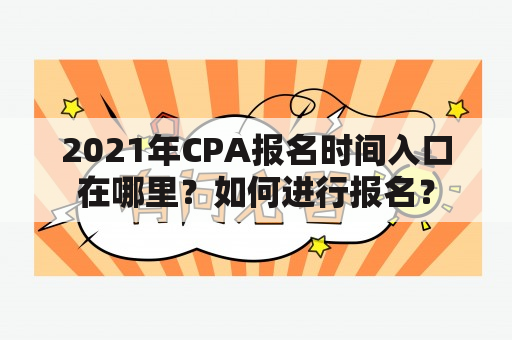 2021年CPA报名时间入口在哪里？如何进行报名？