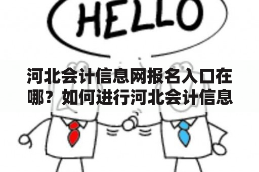 河北会计信息网报名入口在哪？如何进行河北会计信息网的报名流程？