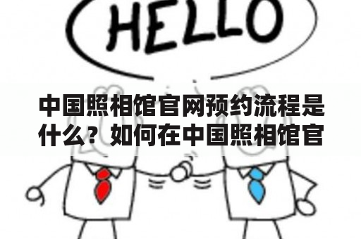 中国照相馆官网预约流程是什么？如何在中国照相馆官网上进行预约？