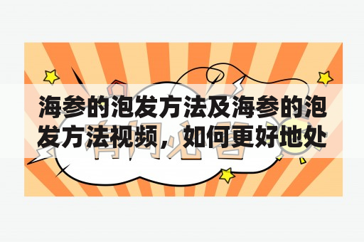 海参的泡发方法及海参的泡发方法视频，如何更好地处理海参？