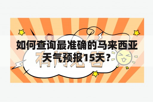 如何查询最准确的马来西亚天气预报15天？