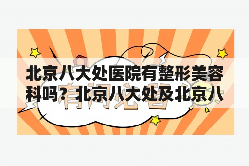 北京八大处医院有整形美容科吗？北京八大处及北京八大处医疗整形医院官网