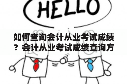 如何查询会计从业考试成绩？会计从业考试成绩查询方法大全