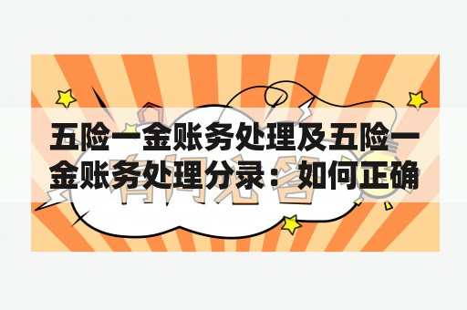 五险一金账务处理及五险一金账务处理分录：如何正确处理企业五险一金