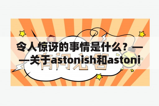 令人惊讶的事情是什么？——关于astonish和astonished的探讨