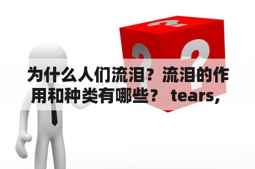 为什么人们流泪？流泪的作用和种类有哪些？ tears, 流泪, 作用, 种类